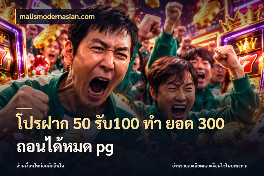 โปรฝาก 50 รับ100 ทํา ยอด 300 ถอนได้หมด pg malismodernasian.com โปรยอดรับที่สายเกมสนใจ