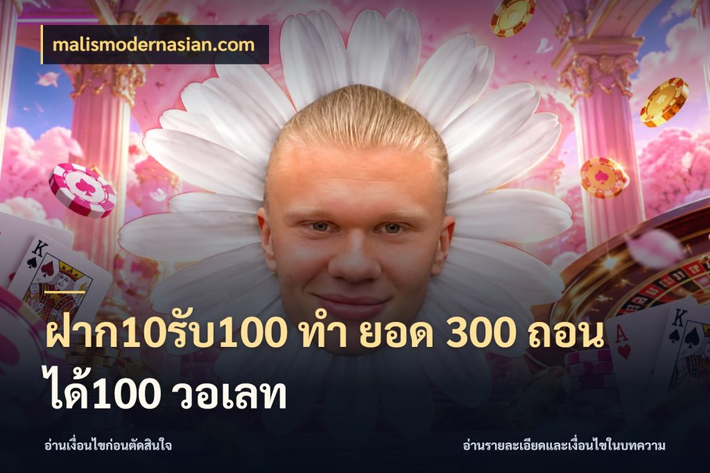 ฝาก10รับ100 ทํา ยอด 300 ถอนได้100 วอเลท จับประเด็นยอดรับก่อนเลือกความสนุก ในมุม malismodernasian.com